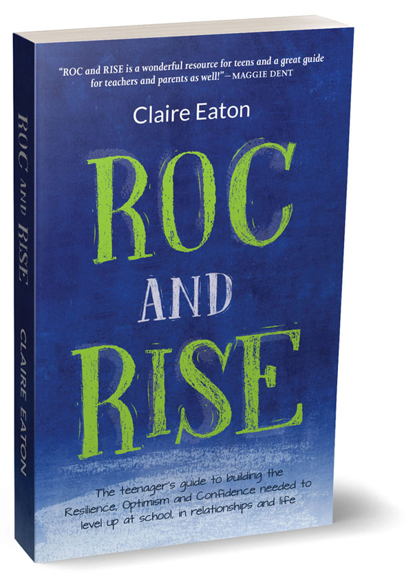 Claire Eaton - ROC and Rise - The teenager's guide to building the resilience, optimism and confidence